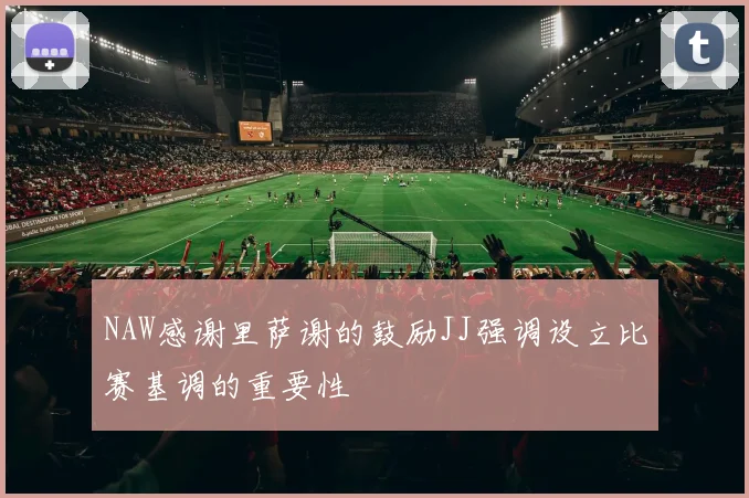 NAW感谢里萨谢的鼓励JJ强调设立比赛基调的重要性