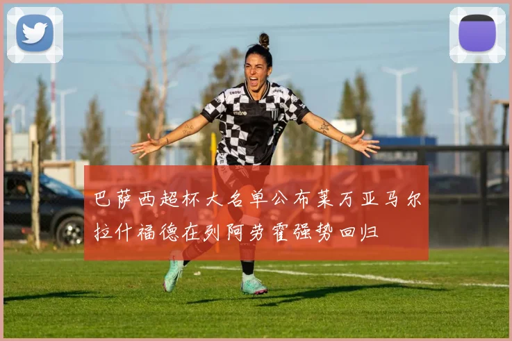 巴萨西超杯大名单公布莱万亚马尔拉什福德在列阿劳霍强势回归