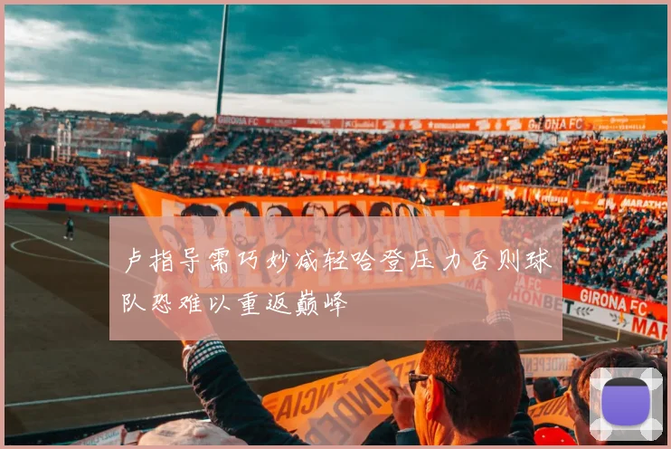 卢指导需巧妙减轻哈登压力否则球队恐难以重返巅峰
