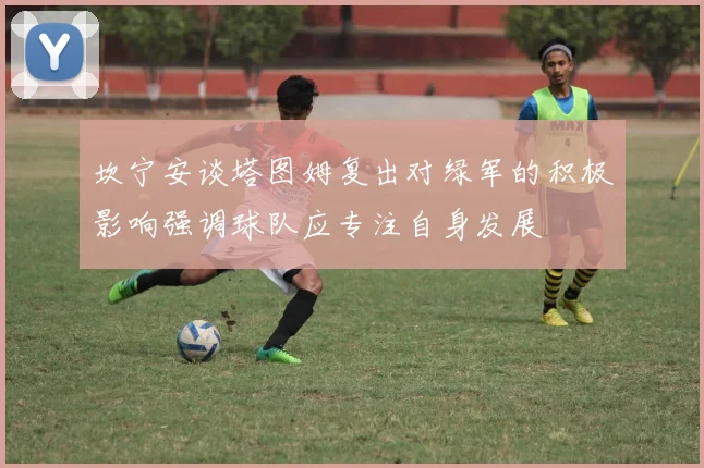 坎宁安谈塔图姆复出对绿军的积极影响强调球队应专注自身发展